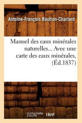 Cover image for Manuel Des Eaux Minerales Naturelles, Avec Une Carte Des Eaux Minerales (Ed.1837)