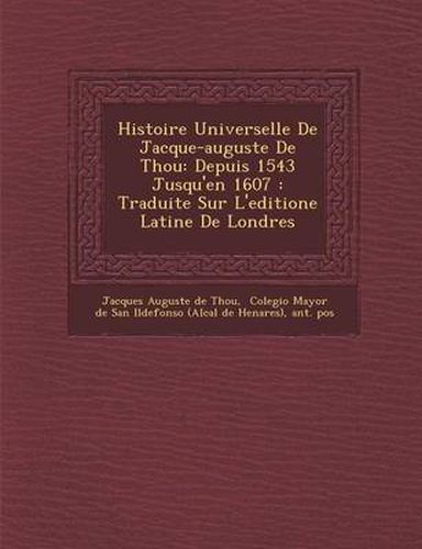 Histoire Universelle de Jacque-Auguste de Thou: Depuis 1543 Jusqu'en 1607: Traduite Sur L'Editione Latine de Londres