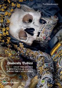 Cover image for Heavenly Bodies: Cult Treasures & Spectacular Saints from the Catacombs