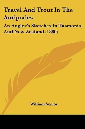 Travel and Trout in the Antipodes: An Angler's Sketches in Tasmania and New Zealand (1880)