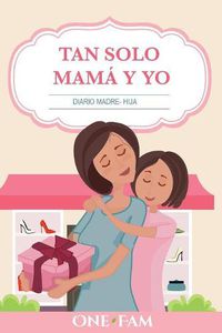 Cover image for Tan Solo Mama Y Yo: Diario Madre- Hija