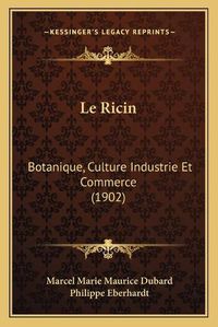 Cover image for Le Ricin: Botanique, Culture Industrie Et Commerce (1902)