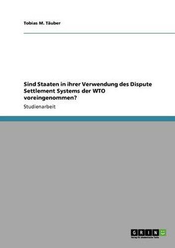 Cover image for Sind Staaten in ihrer Verwendung des Dispute Settlement Systems der WTO voreingenommen?