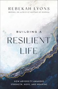 Cover image for Building a Resilient Life: How Adversity Awakens Strength, Hope, and Meaning