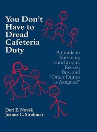 Cover image for You Don't Have to Dread Cafeteria Duty: A Guide to Surviving Lunchroom, Recess, Bus, and  Other Duties as Assigned