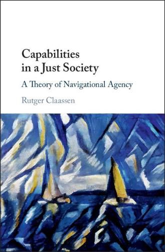 Cover image for Capabilities in a Just Society: A Theory of Navigational Agency