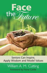 Cover image for Face the Future: Seniors Can Inspire, Apply Wisdom and Model Values