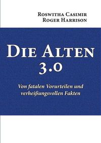 Cover image for Die Alten 3.0: Von fatalen Vorurteilen und verheissungsvollen Fakten