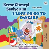 Cover image for I Love to Go to Daycare (Turkish English Bilingual Children's Book)