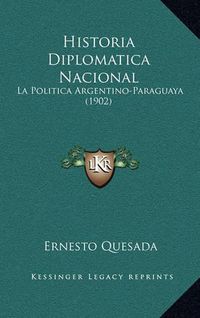 Cover image for Historia Diplomatica Nacional: La Politica Argentino-Paraguaya (1902)