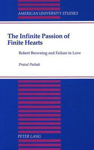 Cover image for The Infinite Passion of Finite Hearts: Robert Browning and Failure in Love