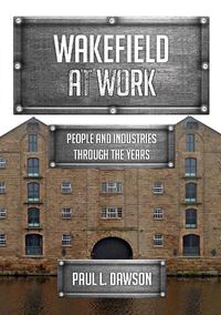 Cover image for Wakefield at Work: People and Industries Through the Years