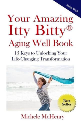 Cover image for Your Amazing Itty Bitty(R) Aging Well Book: 15 Keys to Unlocking Your Life-Changing Transformation