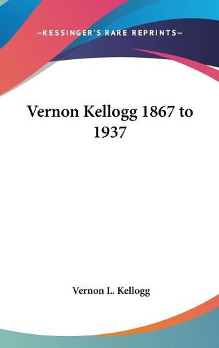 Cover image for Vernon Kellogg 1867 to 1937
