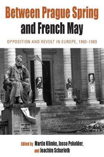 Cover image for Between Prague Spring and French May: Opposition and Revolt in Europe, 1960-1980
