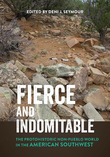 Cover image for Fierce and Indomitable: The Protohistoric Non-Pueblo World in the American Southwest