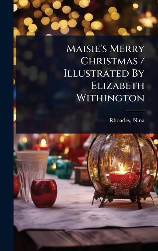 Cover image for Maisie's Merry Christmas / Illustrated By Elizabeth Withington