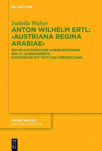 Cover image for Anton Wilhelm Ertl:  Austriana Regina Arabiae: Ein Neulateinischer Habsburgroman Des 17. Jahrhunderts. Einfuhrung Mit Text Und UEbersetzung