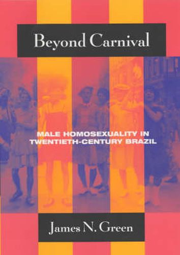 Cover image for Beyond Carnival: Male Homosexuality in Twentieth-century Brazil