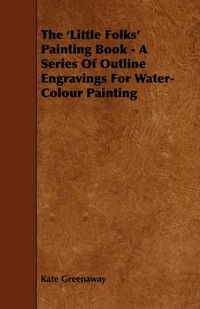 Cover image for The 'Little Folks' Painting Book - A Series Of Outline Engravings For Water-Colour Painting