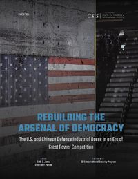 Cover image for Rebuilding the Arsenal of Democracy: The U.S. and Chinese Defense Industrial Bases in an Era of Great Power Competition