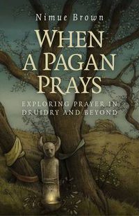 Cover image for When a Pagan Prays - Exploring prayer in Druidry and beyond