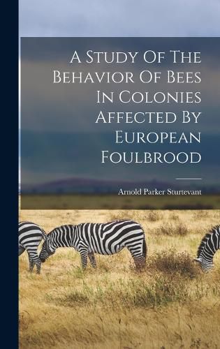 Cover image for A Study Of The Behavior Of Bees In Colonies Affected By European Foulbrood