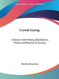 Cover image for Crystal Gazing: A Study in the History, Distribution, Theory and Practice of Scrying