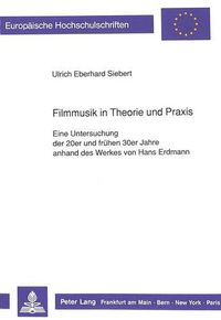 Cover image for Filmmusik in Theorie Und Praxis: Eine Untersuchung Der 20er Und Fruehen 30er Jahre Anhand Des Werkes Von Hans Erdmann