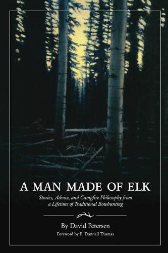 Cover image for A Man Made of Elk: Stories, Advice, and Campfire Philosophy from a Lifetime of Traditional Bowhunting