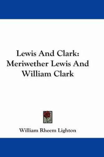 Lewis and Clark: Meriwether Lewis and William Clark