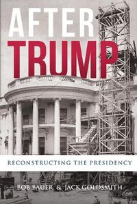 Cover image for After Trump: Reconstructing the Presidency