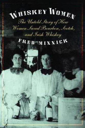 Cover image for Whiskey Women: The Untold Story of How Women Saved Bourbon, Scotch, and Irish Whiskey