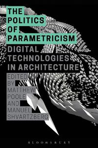 Cover image for The Politics of Parametricism: Digital Technologies in Architecture