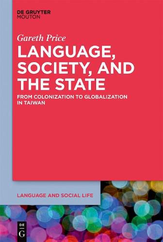 Cover image for Language, Society, and the State: From Colonization to Globalization in Taiwan