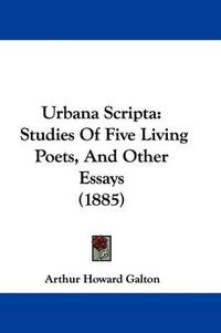 Cover image for Urbana Scripta: Studies of Five Living Poets, and Other Essays (1885)