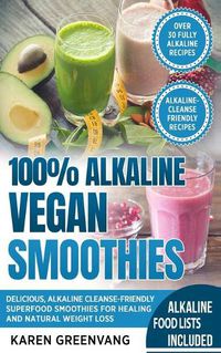 Cover image for 100% Alkaline Vegan Smoothies: Delicious, Alkaline Cleanse-Friendly Superfood Smoothies for Healing and Natural Weight Loss