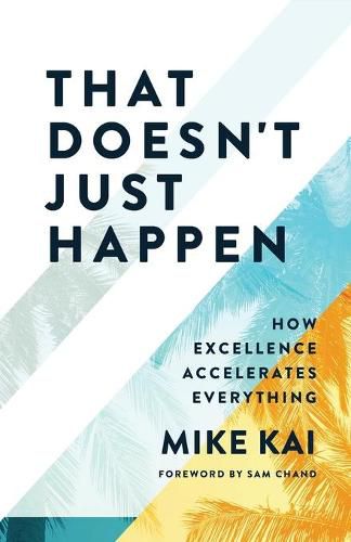 Cover image for That Doesn't Just Happen: How Excellence Accelerates Everything