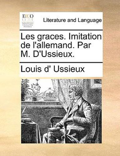 Cover image for Les Graces. Imitation de L'Allemand. Par M. D'Ussieux.
