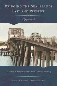 Cover image for Bridging the Sea Island's Past and Present, 1893 - 2006: The History of Beaufort County, South Carolina, Volume 3