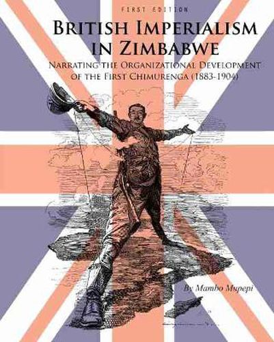 Cover image for British Imperialism in Zimbabwe: Narrating the Organizational Development of the First Chimurenga (1883-1904)