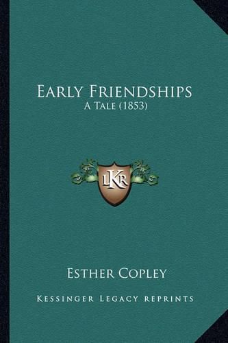 Cover image for Early Friendships Early Friendships: A Tale (1853) a Tale (1853)