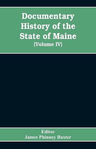 Documentary History of the State of Maine, Containing the Baxter Manuscripts (Volume IV)