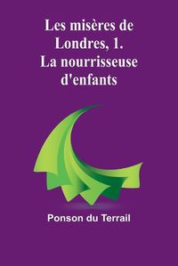 Cover image for Les miseres de Londres, 1. La nourrisseuse d'enfants