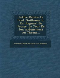 Cover image for Lettre Remise La Fred. Guillaume II, Roi Regnant de Prusse, Le Jour de Son AV Enement Au Throne...