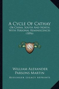 Cover image for A Cycle of Cathay: Or China, South and North, with Personal Reminiscences (1896)