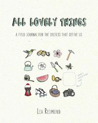 Cover image for All Lovely Things: A Field Journal for the Objects That Define Us
