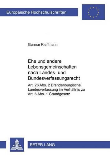 Cover image for Ehe Und Andere Lebensgemeinschaften Nach Landes- Und Bundesverfassungsrecht: Art. 26 Abs. 2 Brandenburgische Landesverfassung Im Verhaeltnis Zu Art. 6 Abs. 1 Grundgesetz