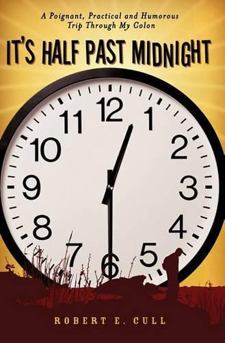 Cover image for It's Half Past Midnight: A Poignant, Practical and Humorous Trip Through My Colon