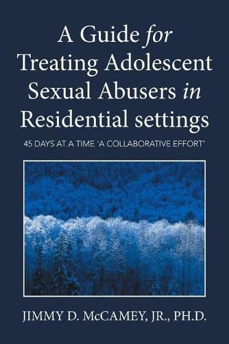 Cover image for A Guide for Treating Adolescent Sexual Abusers in Residential settings: 45 Days at a Time 'a Collaborative Effort